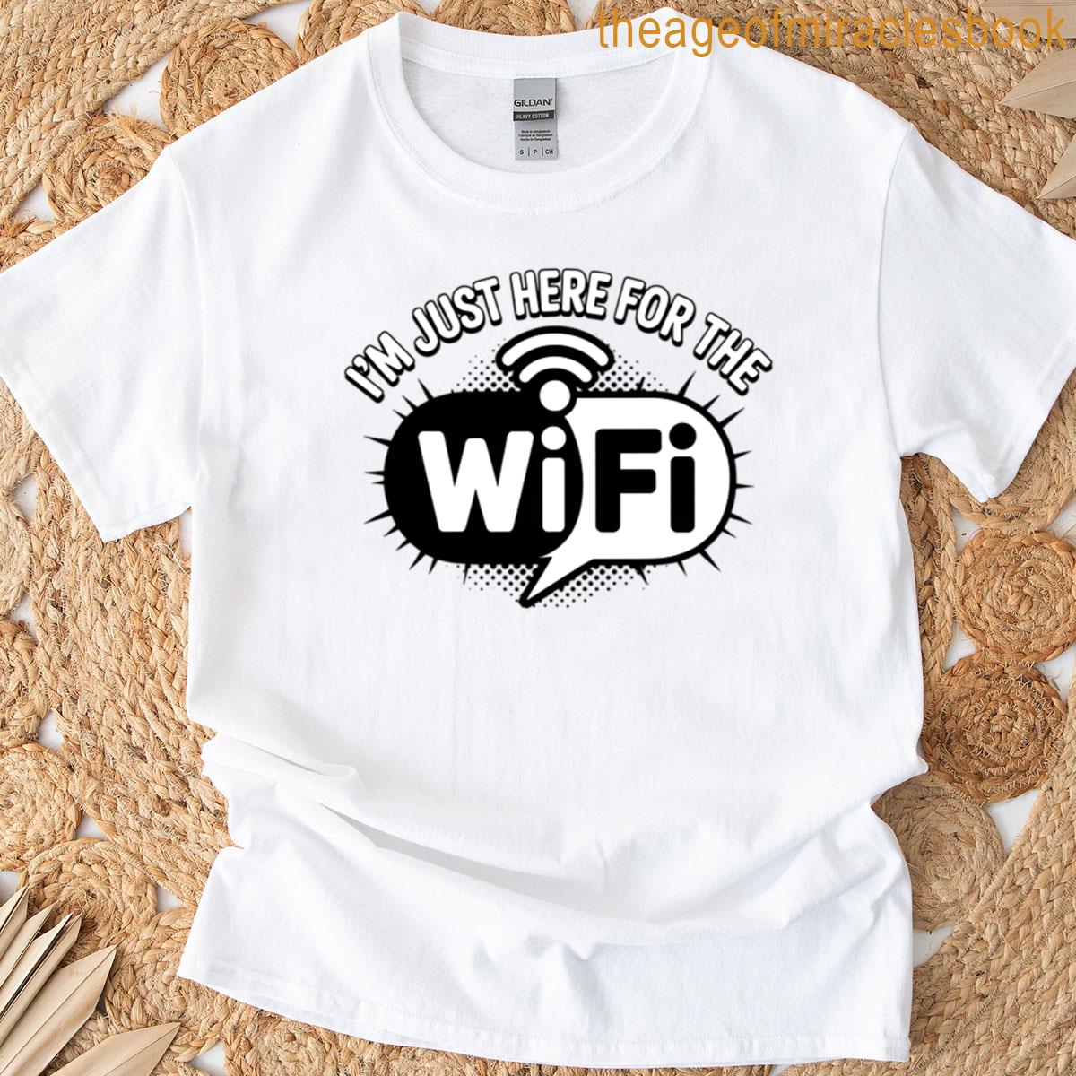 Im Just Here For The Wifi T-shirt