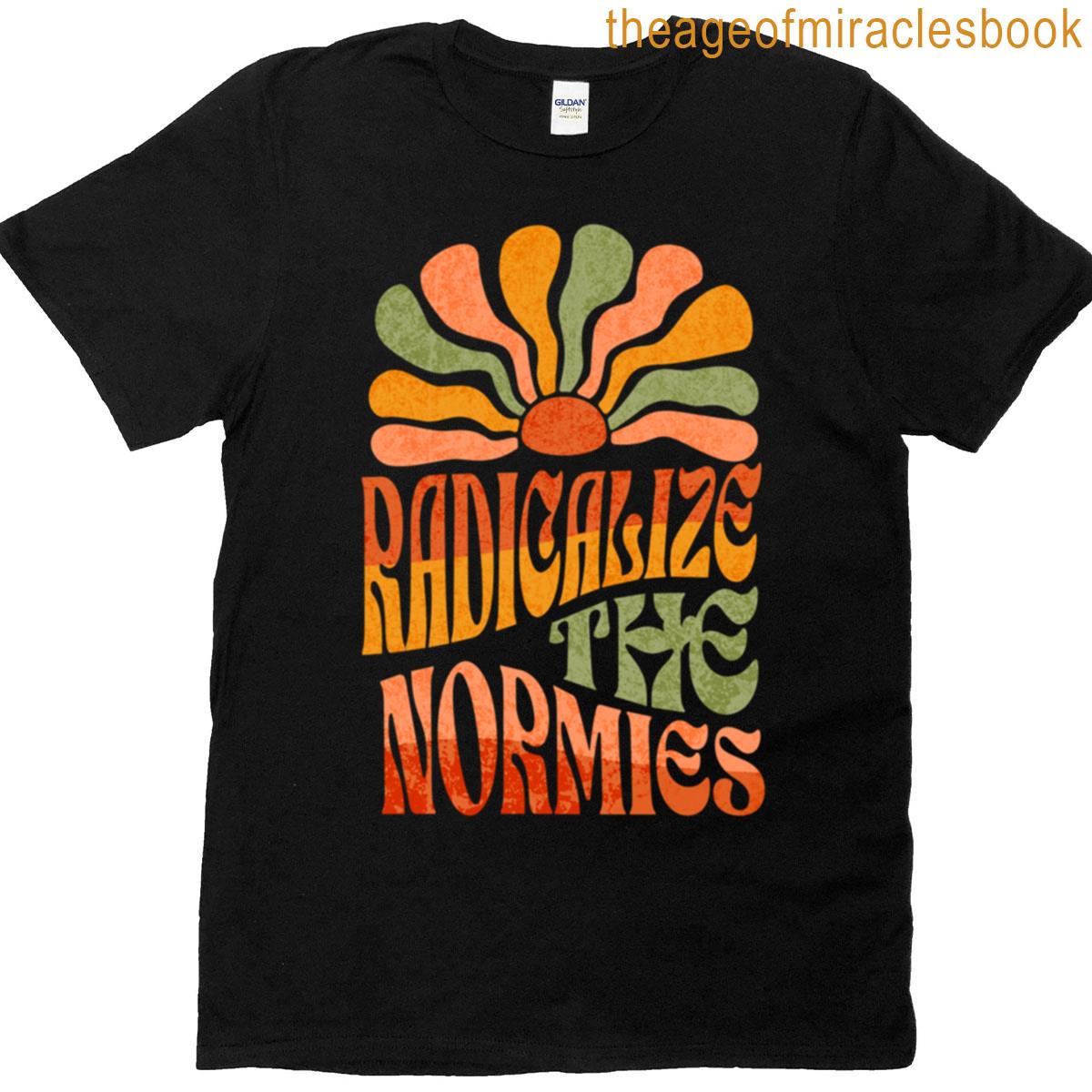 Radicalize The Normies T-shirt