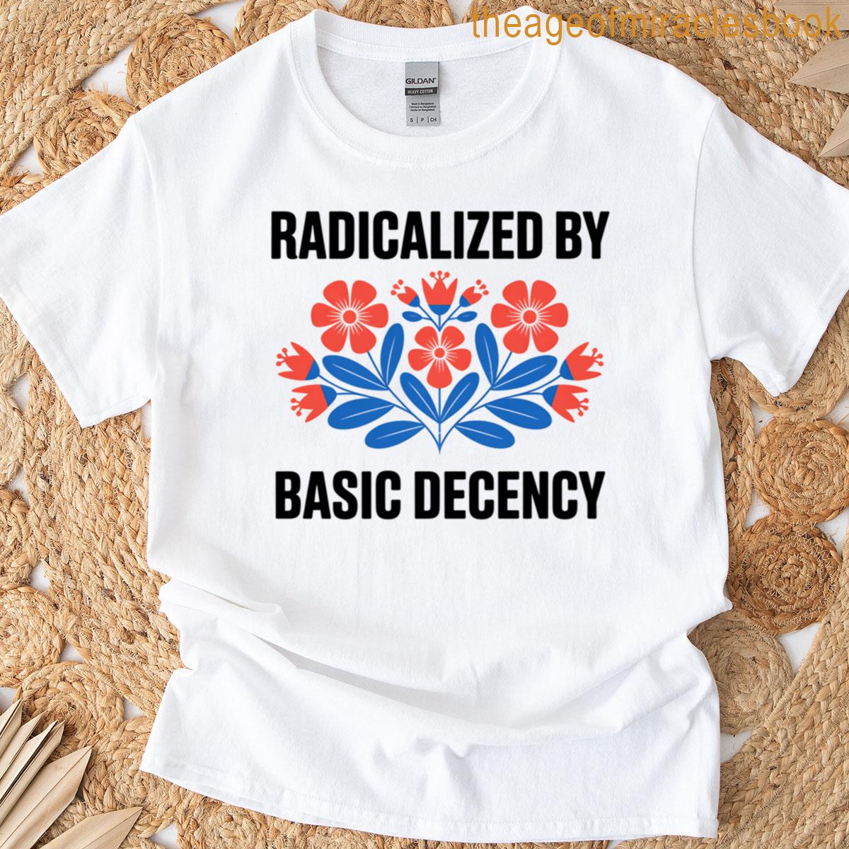 Radicalized By Basic Decency T-shirt