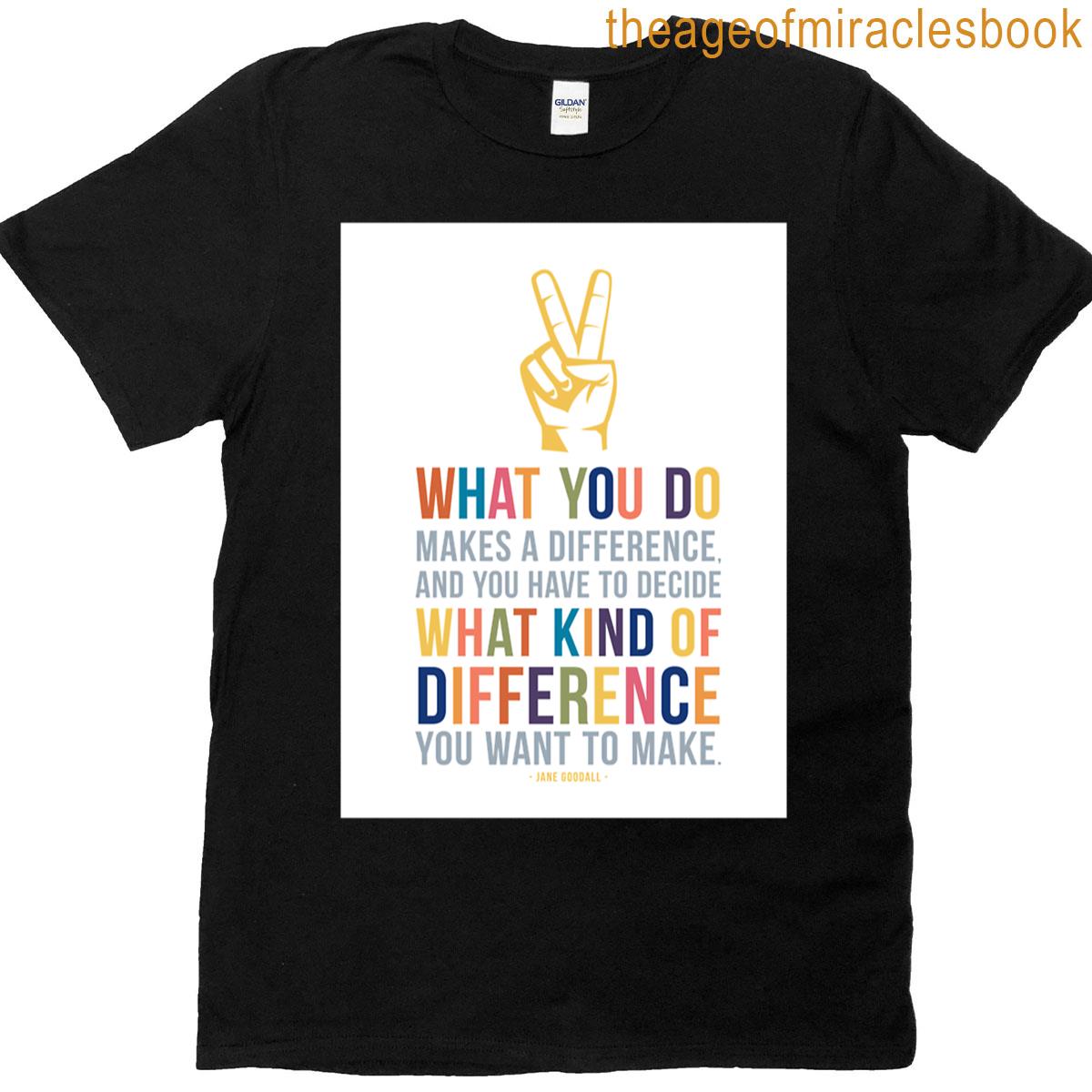 What You Do Makes A Difference Jane Goodall Quote T-shirt
