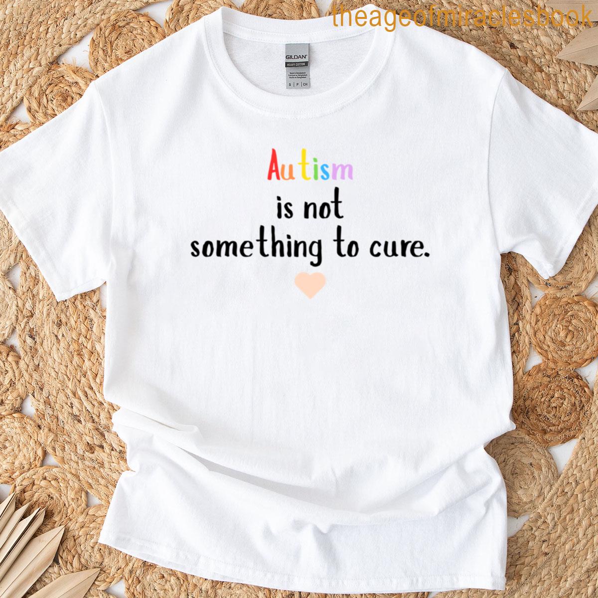 Autism Is Not Something To Cure T-shirt