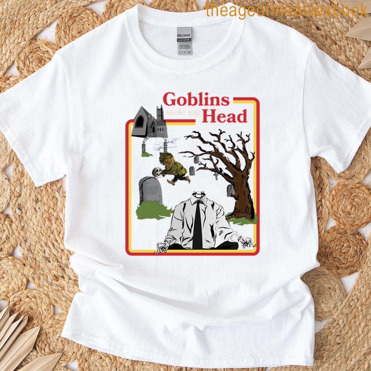Goblins Stole My Head T-shirt