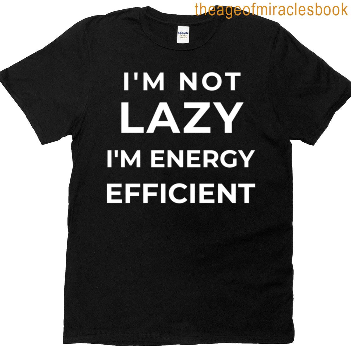 Im Not Lazy Im Energy Efficient T-shirt