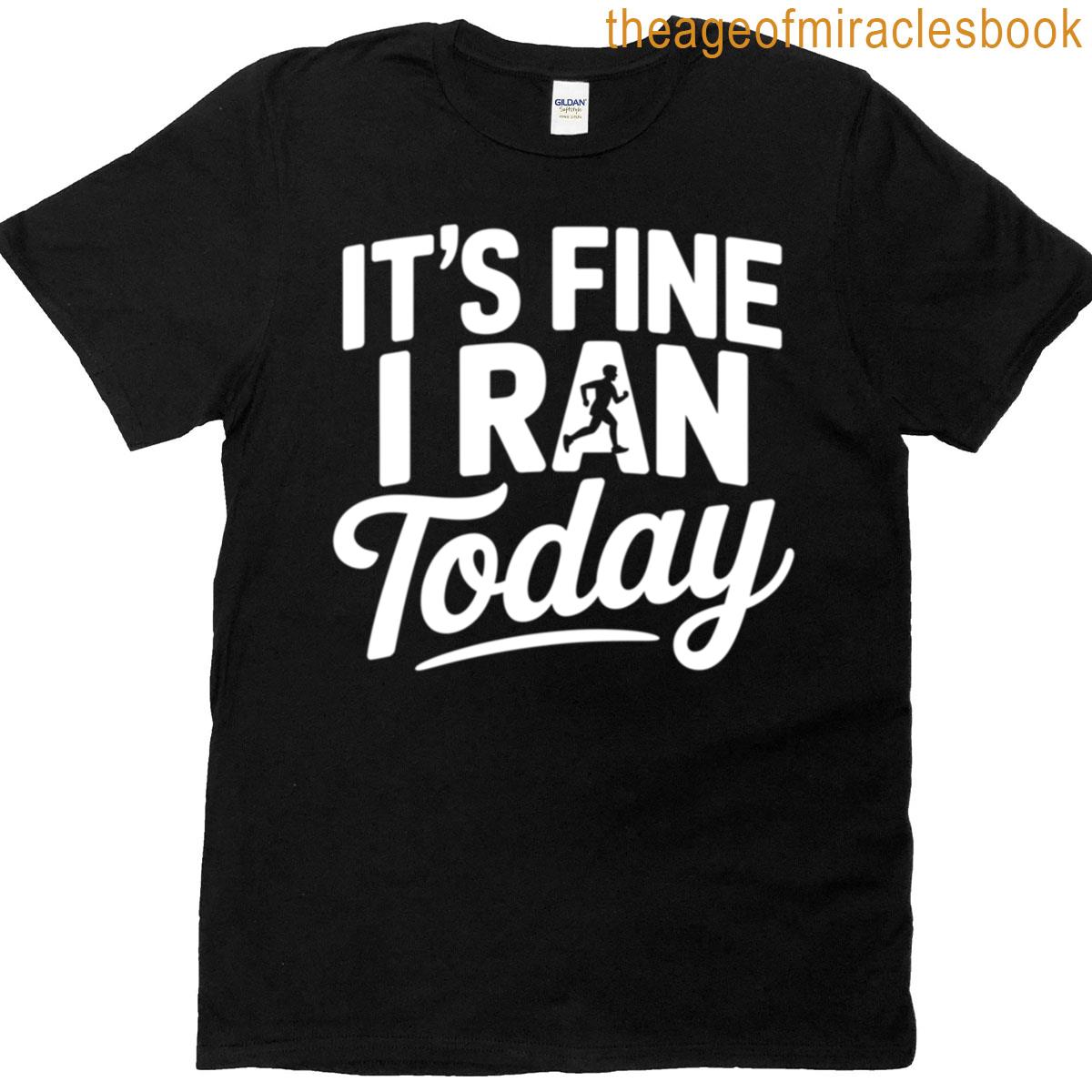 Its Fine I Ran Today T-shirt