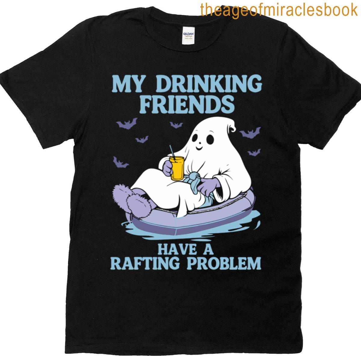 My Friends Have A Rafting Problem T-shirt