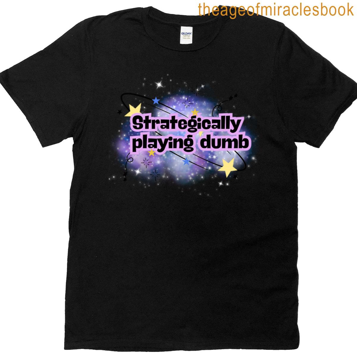 Strategically Playing Dumb T-shirt