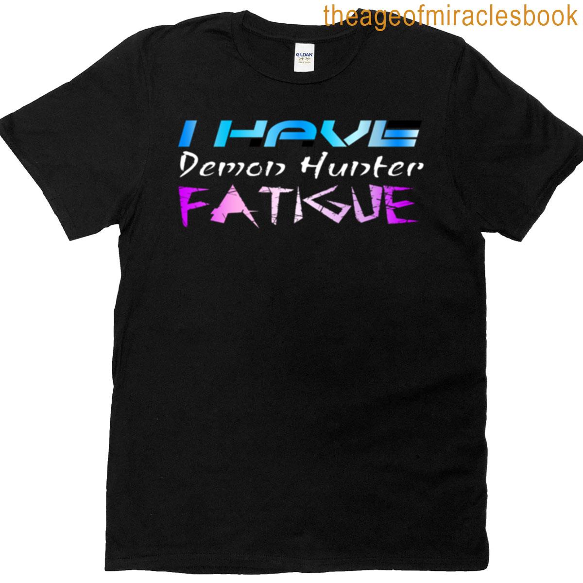 I Have Demon Hunter Fatigue T-shirt