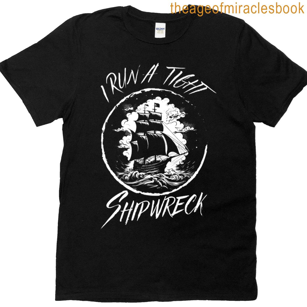 I Run A Tight Shipwreck T-shirt