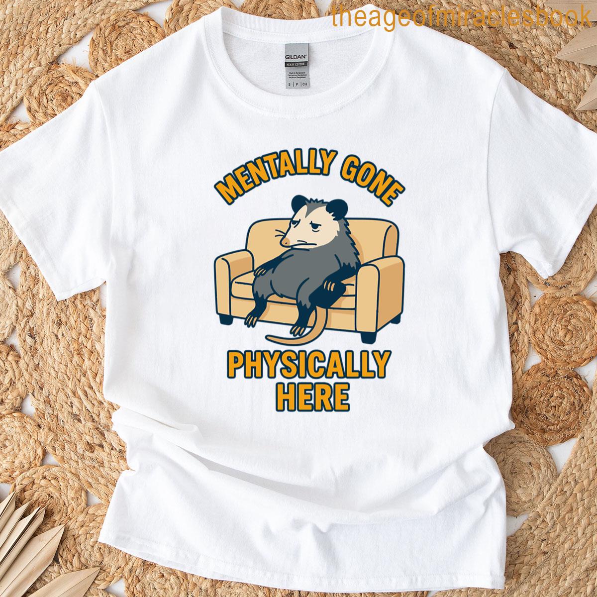 Mentally Gone Physically Here Funny Possum T-shirt