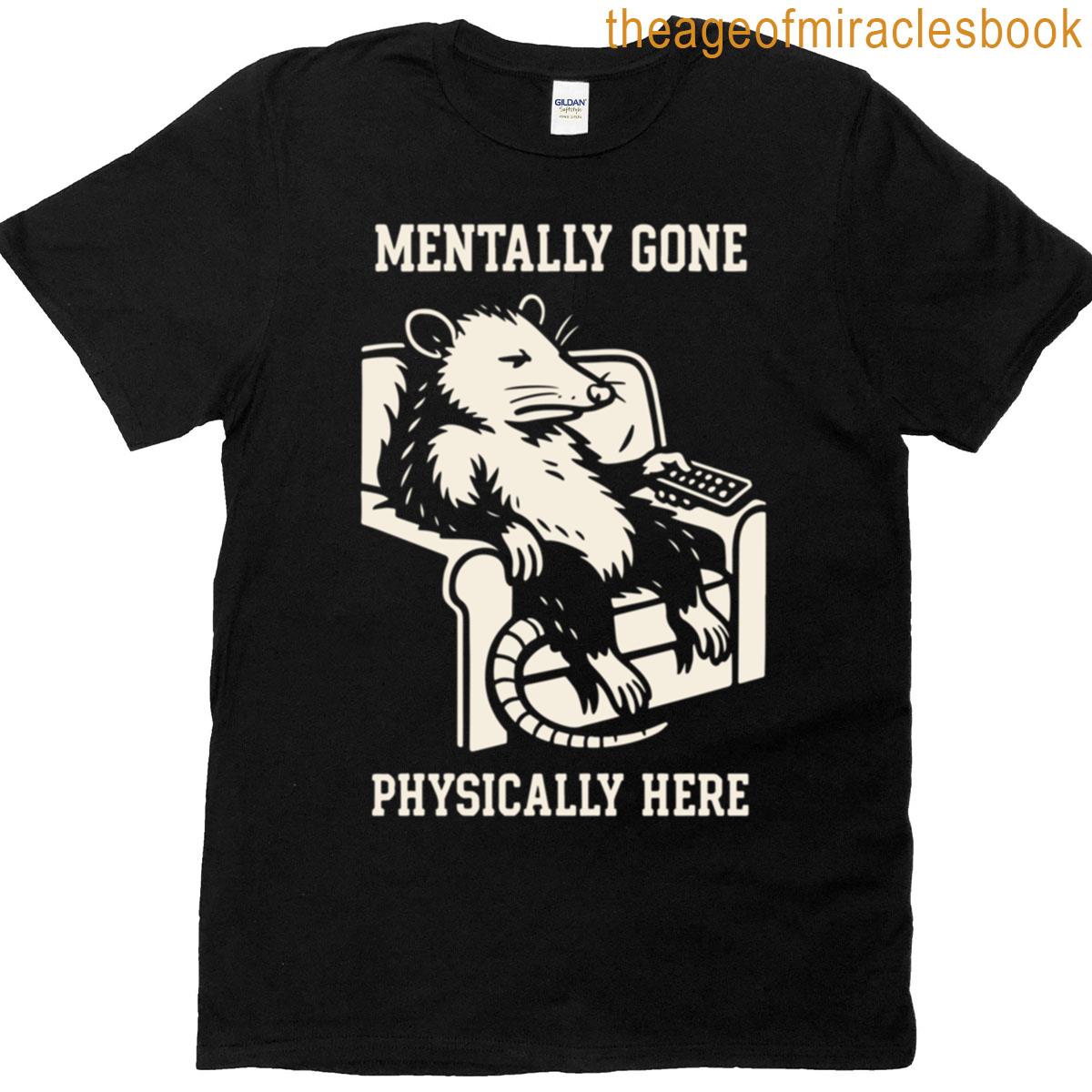 Mentally Gone Physically Here Possum Humor Meme Oversized T-shirt