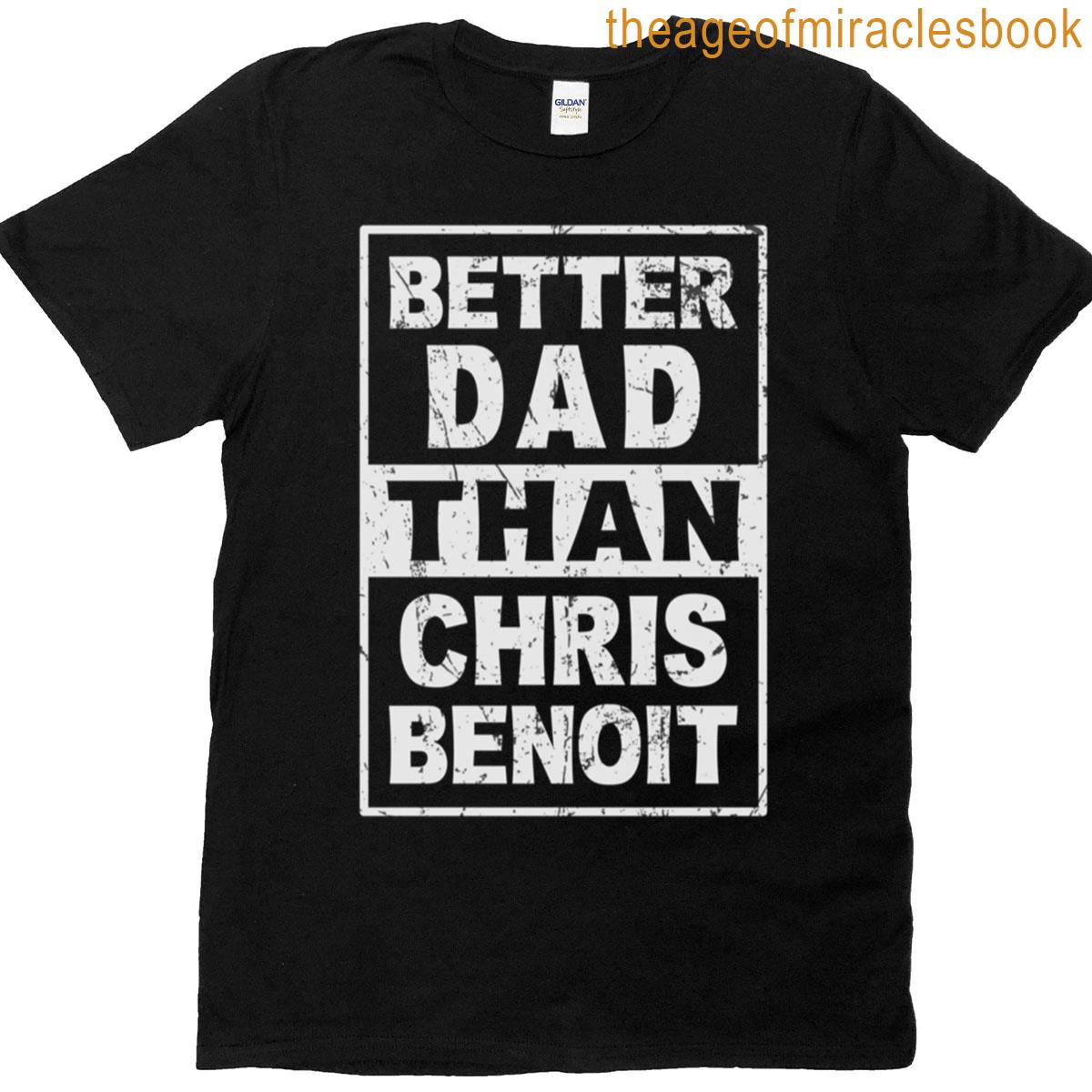 Chris Benoit – Better Dad Than Chris Benoit T-shirt