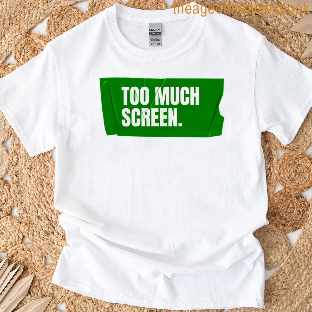 Too Much Screen T-shirt