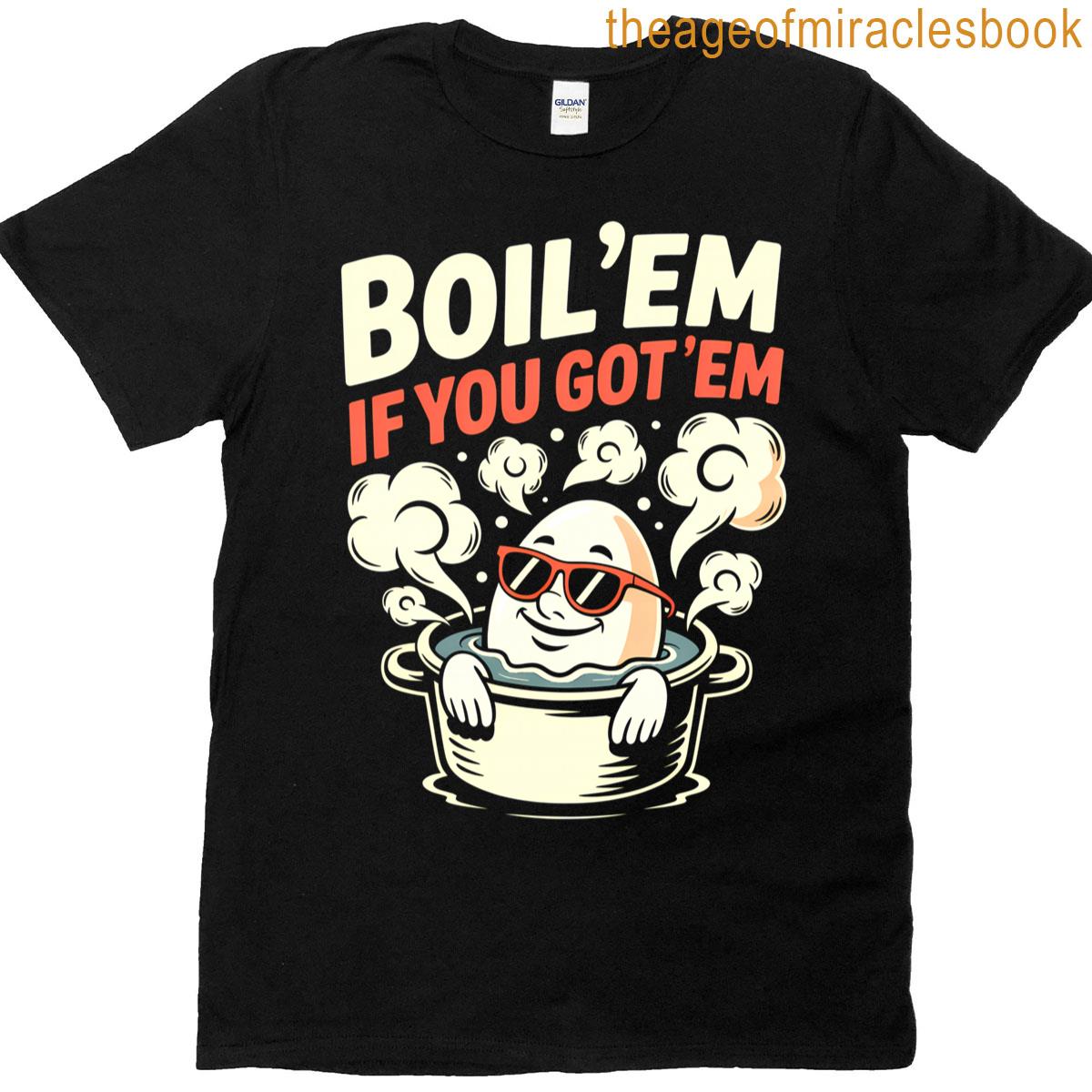 Boil Em If You Got Em Funny Deviled Egg Thanksgiving T-shirt Boil Em If You Got Em Funny Deviled Egg Thanksgiving T-shirt