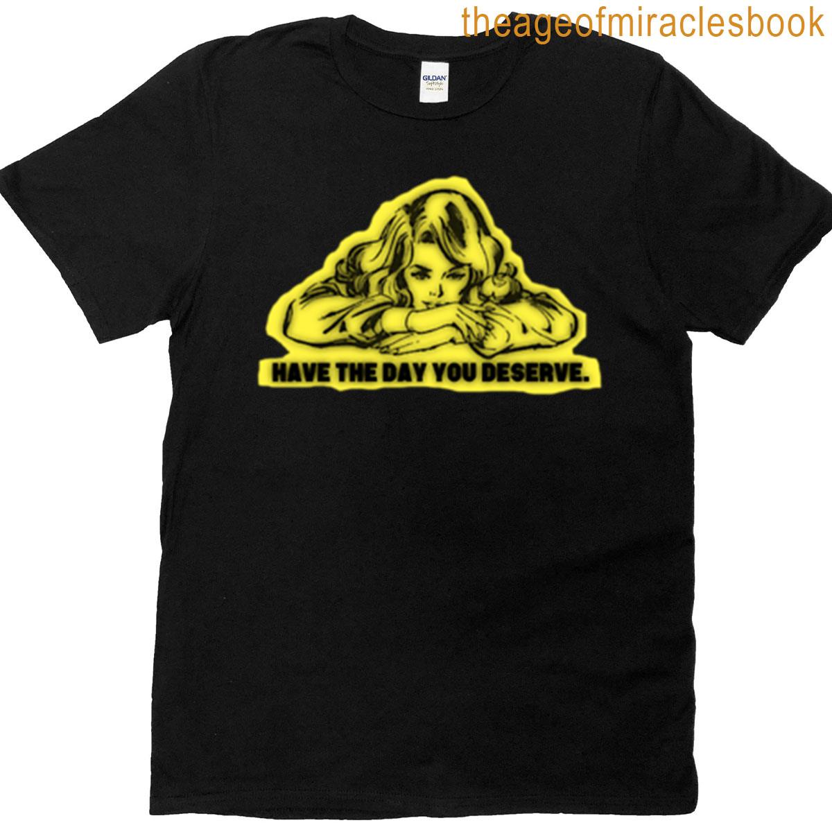 Day You Deserve T-shirt