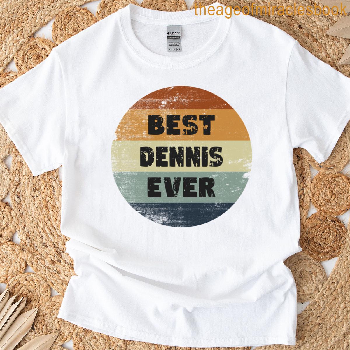 Dennis Name Best Dennis Ever T-shirt
