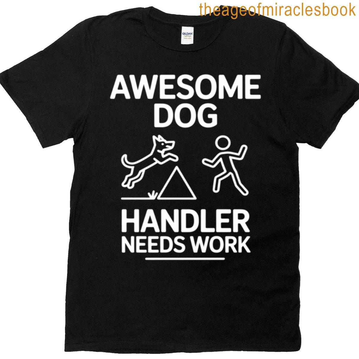 Dog Agility – Awesome Dog Handler Needs Work T-shirt