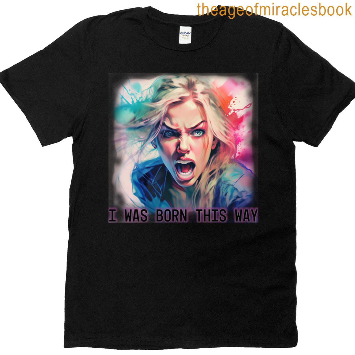 I Was Born This Way T-shirt