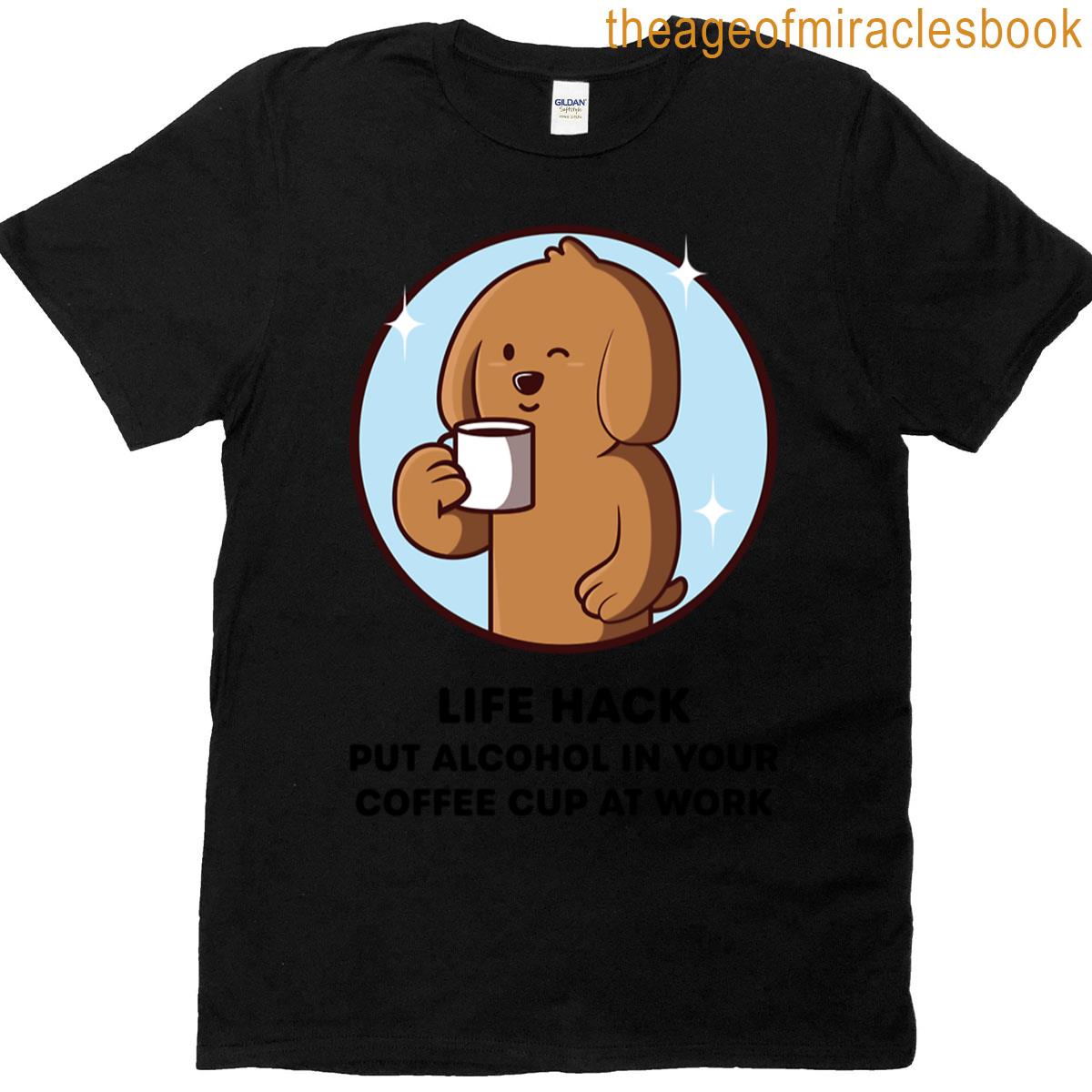 Put Alcohol In Your Coffee Cup At Work T-shirt