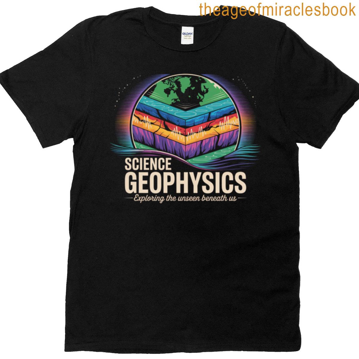 Science Geophysics Exploring The Unseen Beneath Us T-shirt