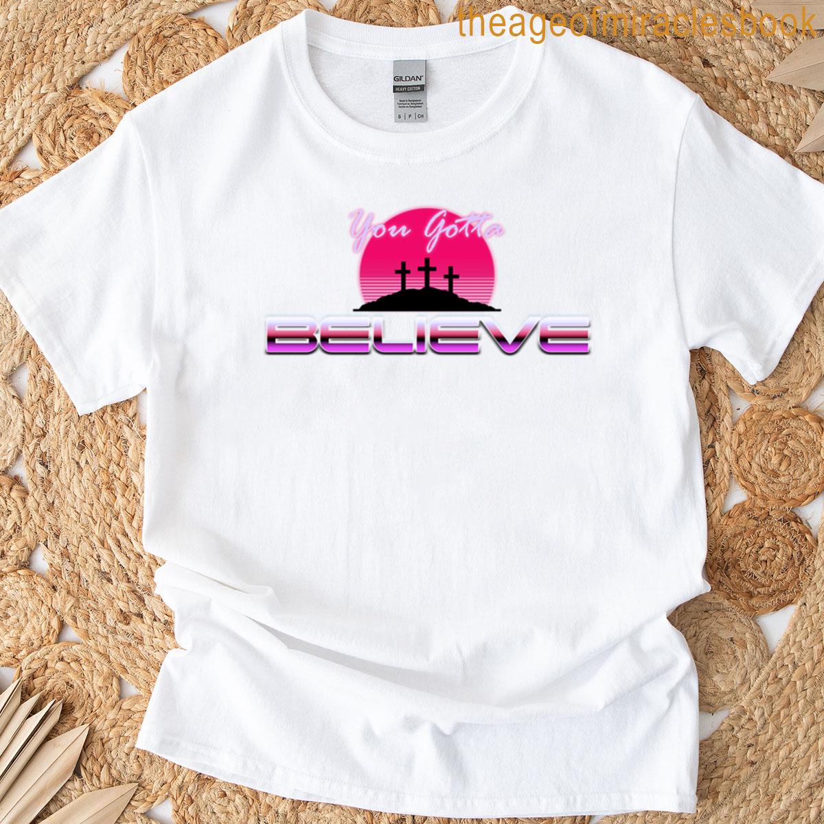 You Gotta Believe T-shirt