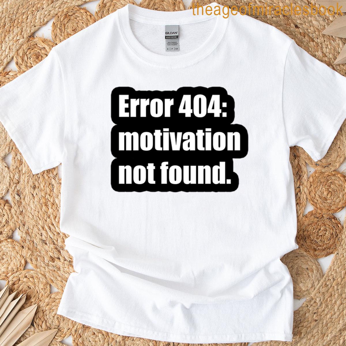 Error 404- Motivation Not Found T-shirt