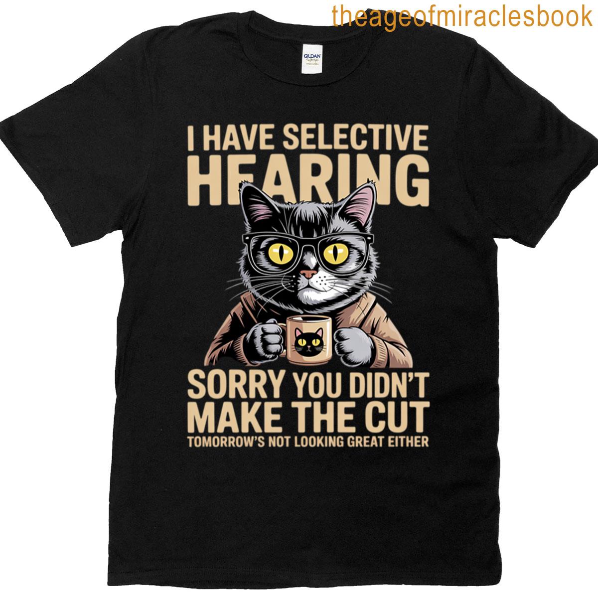 Cat Have Selective Hearing You Didnt Make Cut T-shirt