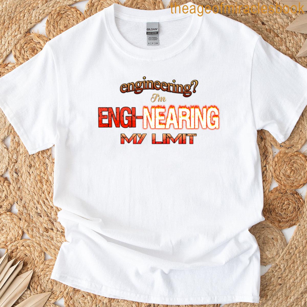 Engineering I’m Engi-nearing My Limit Engineer Pun T-shirt