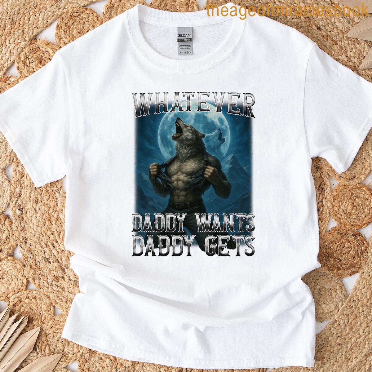 Funny Whatever Daddy Wants Daddy Gets T-shirt
