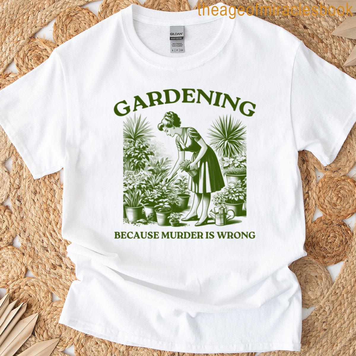 Gardening Because Murder Is Wrong T-shirt