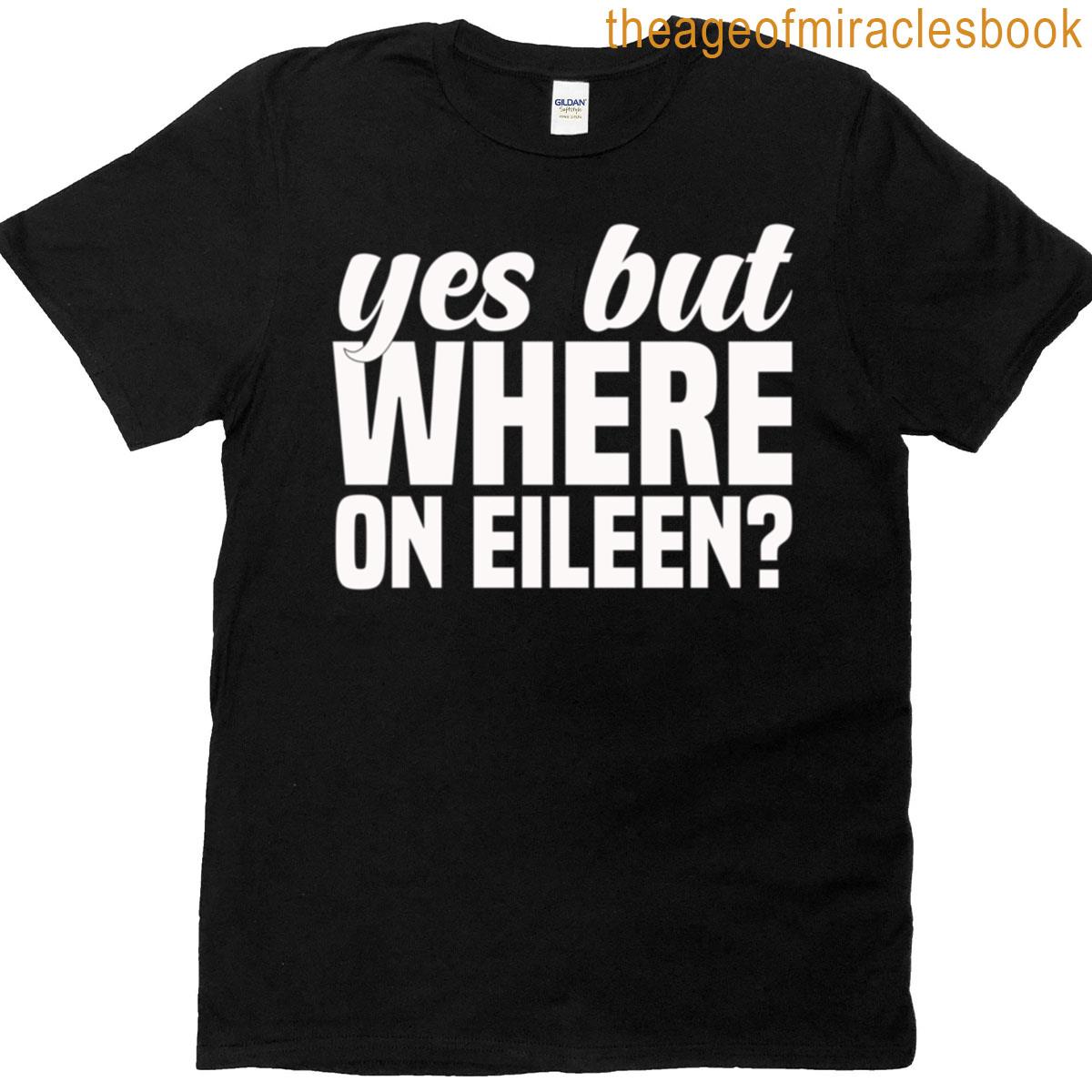 Where On Eileen T-shirt