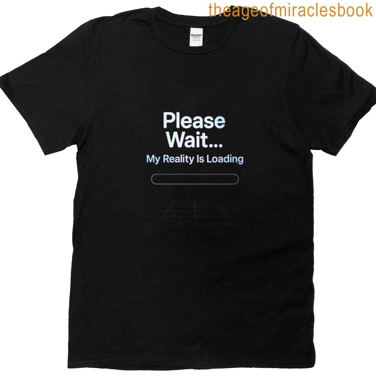 Please Wait My Reality Is Loading T-shirt