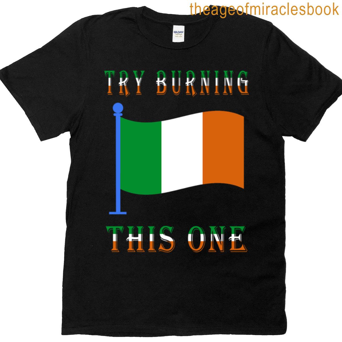 Try Burning This One Irish Flag 1 T-shirt