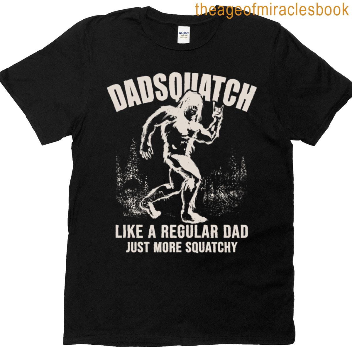 Dadsquatch Bigfoot Dad Like A Regular Dad Squatchy T-shirt Dadsquatch Bigfoot Dad Like A Regular Dad Squatchy T-shirt