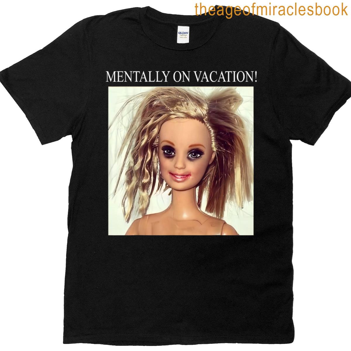 Disgusting Doll Face Mentally On Vacation T-shirt