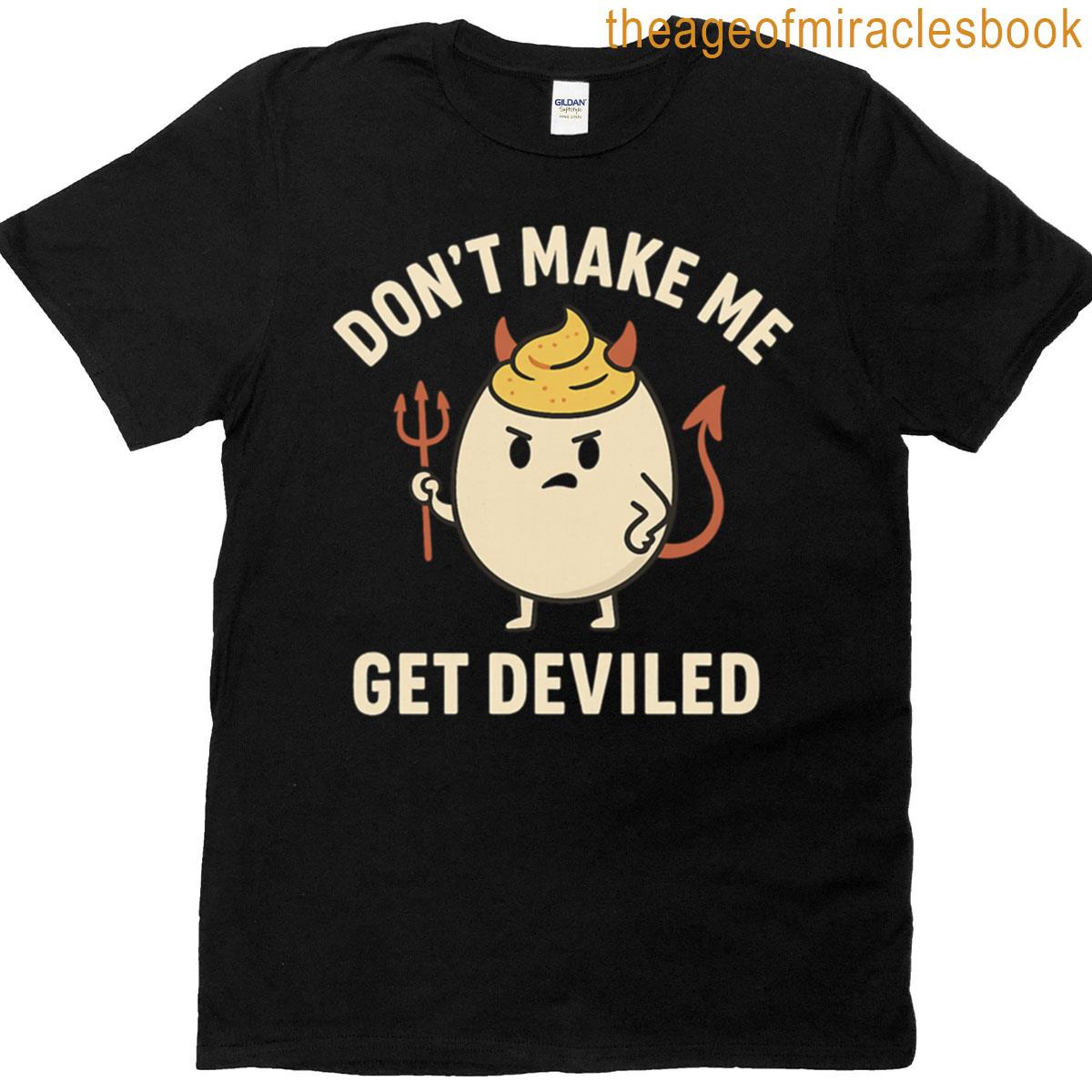 Dont Make Me Get Deviled Funny Deviled Egg T-shirt