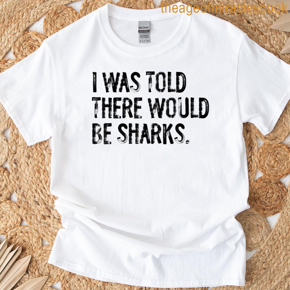 I Was Told There Would Be Sharks T-shirt