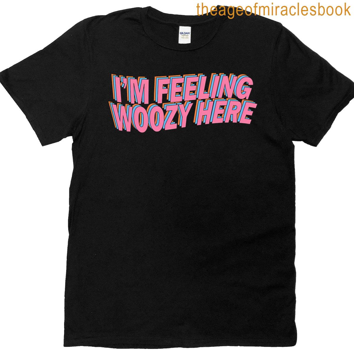 I’m Feeling Woozy Here T-shirt