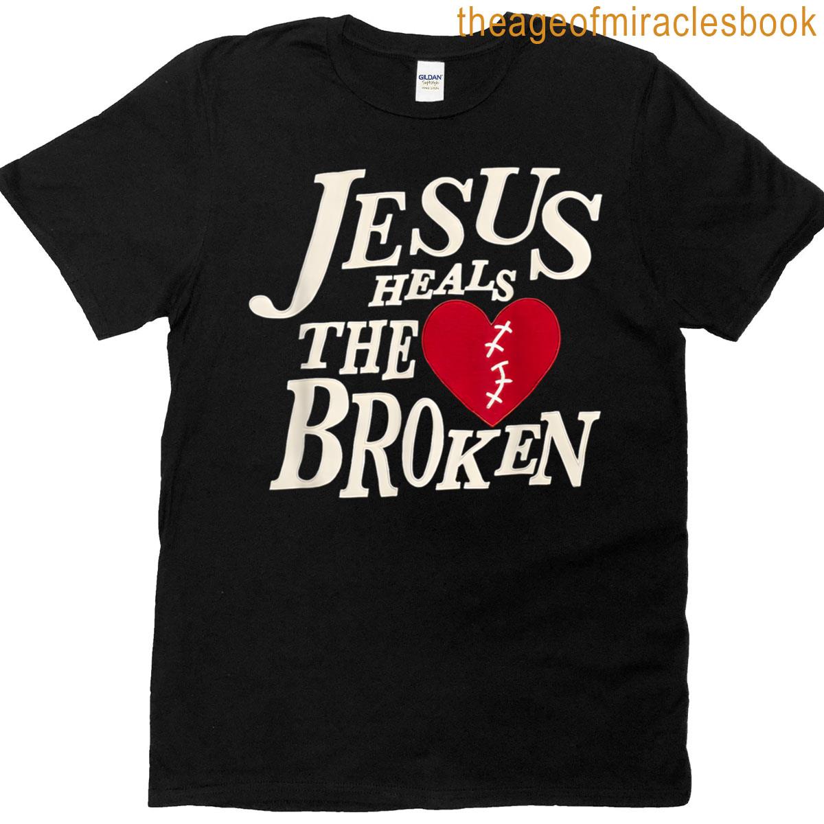 Jesus Heals The Broken T-shirt