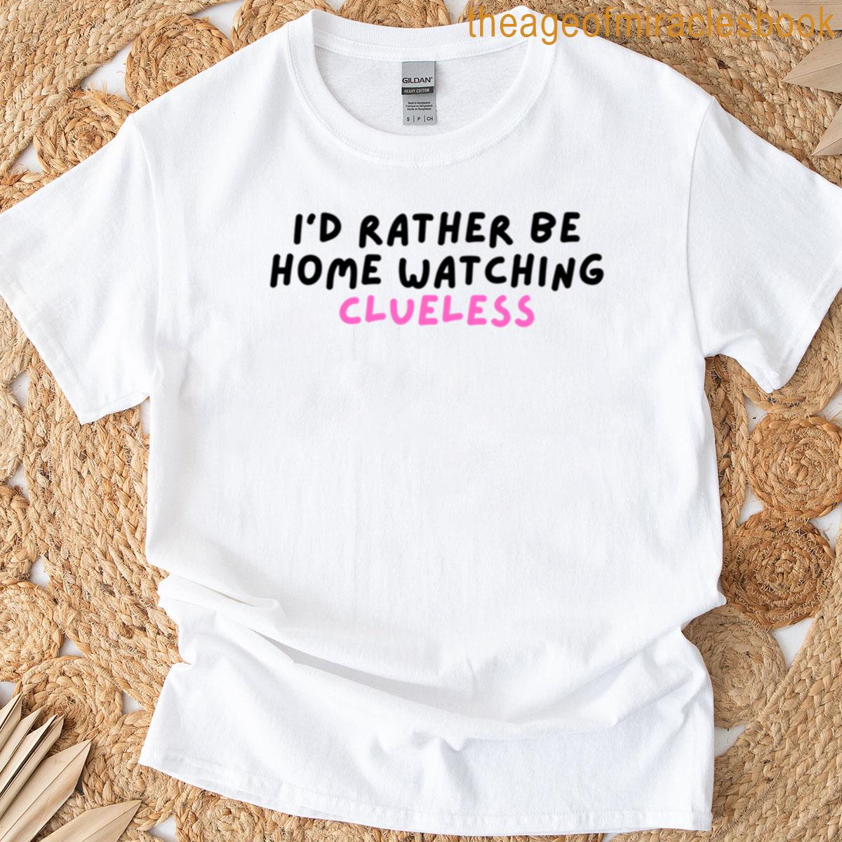 Rather Be Home Watching Clueless T-shirt