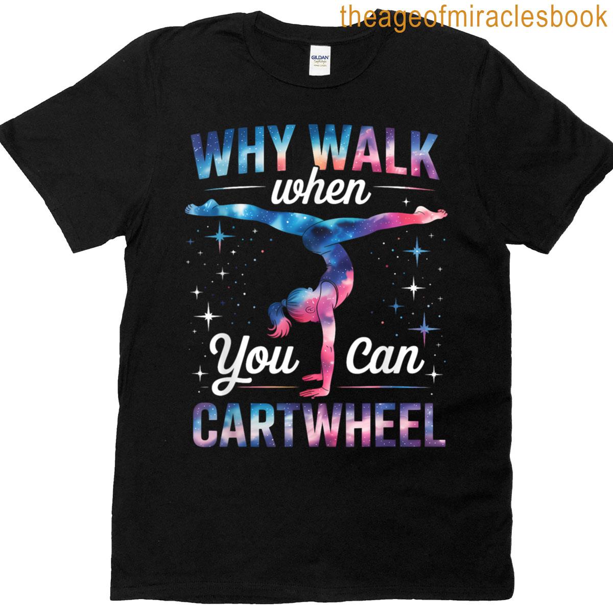 Why Walk When You Can Cartwheel T-shirt