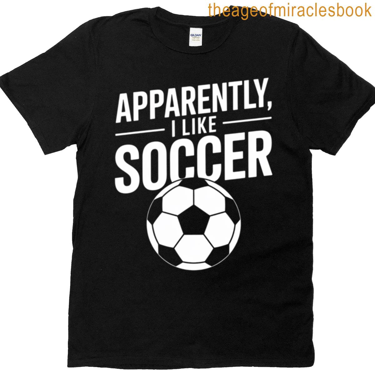 Apparently I Like Soccer T-shirt
