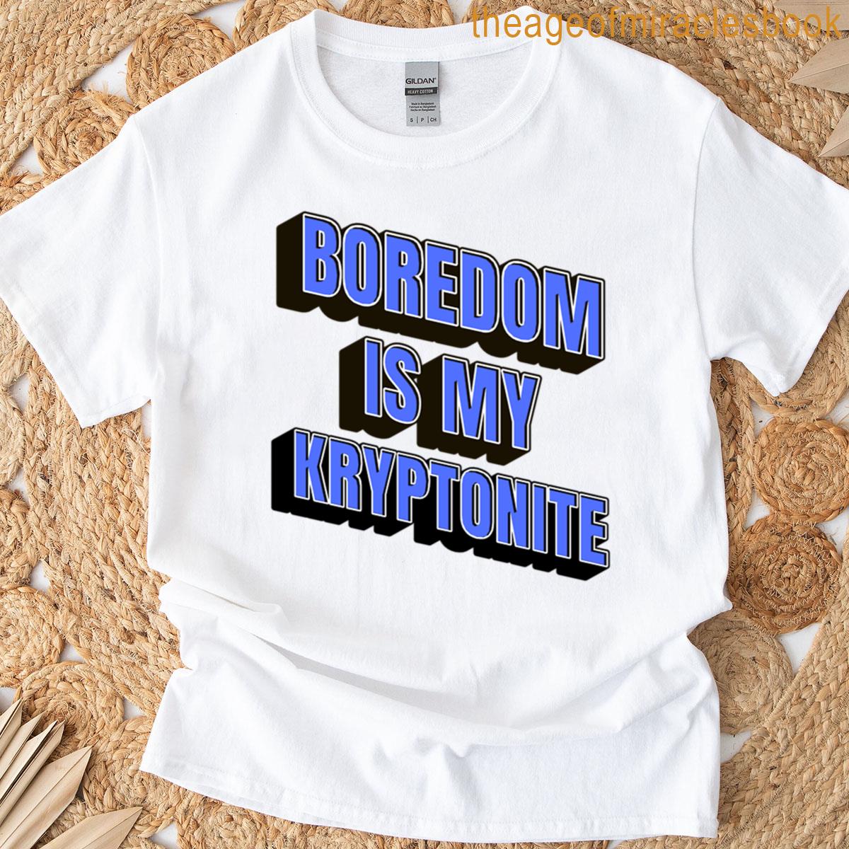 Boredom Is My Kryptonite T-shirt