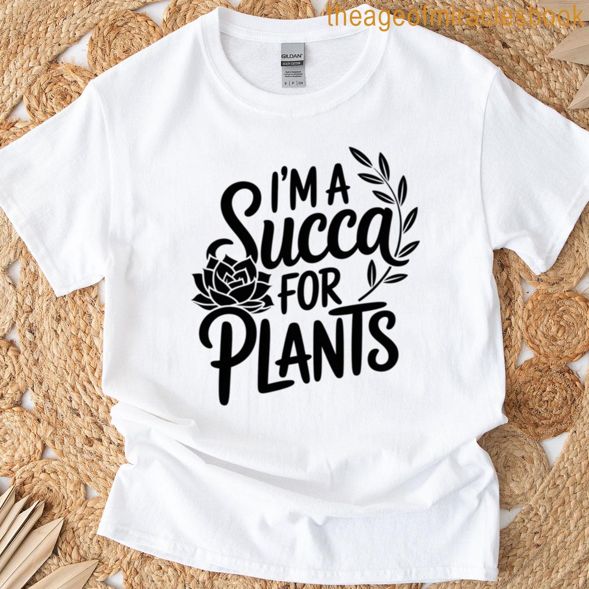 I’m A Succa For Plants T-shirt