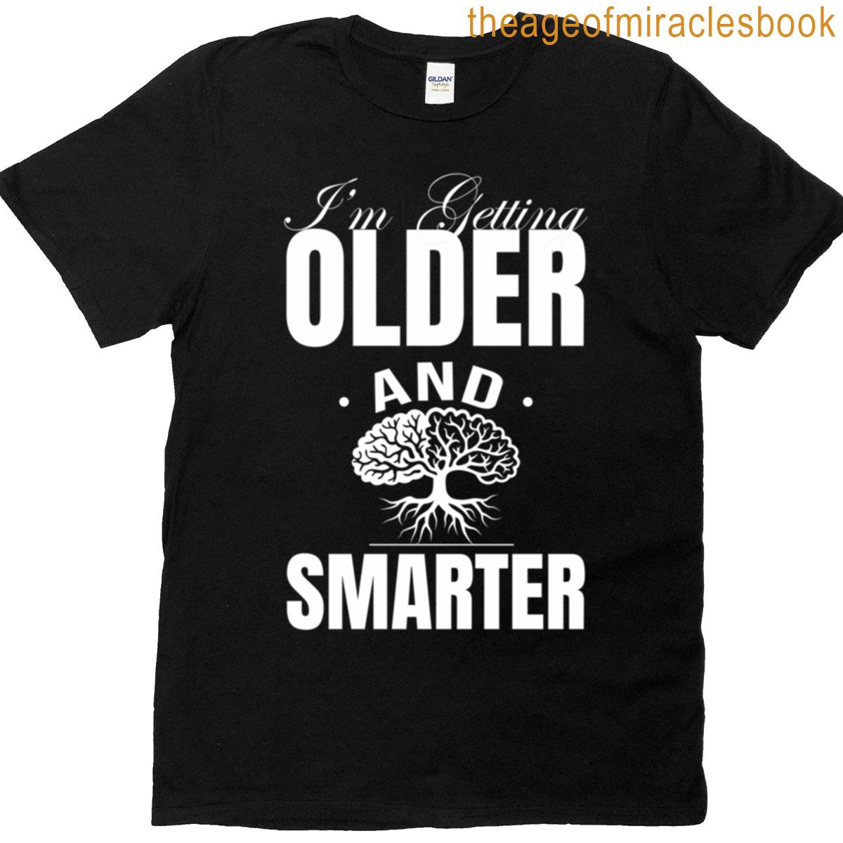 Im Getting Older And Smarter Design T-shirt