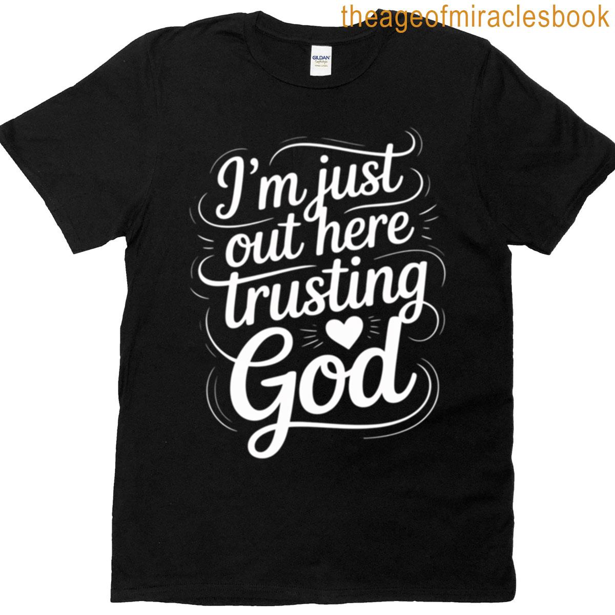I’m Just Out Here Trusting God T-shirt