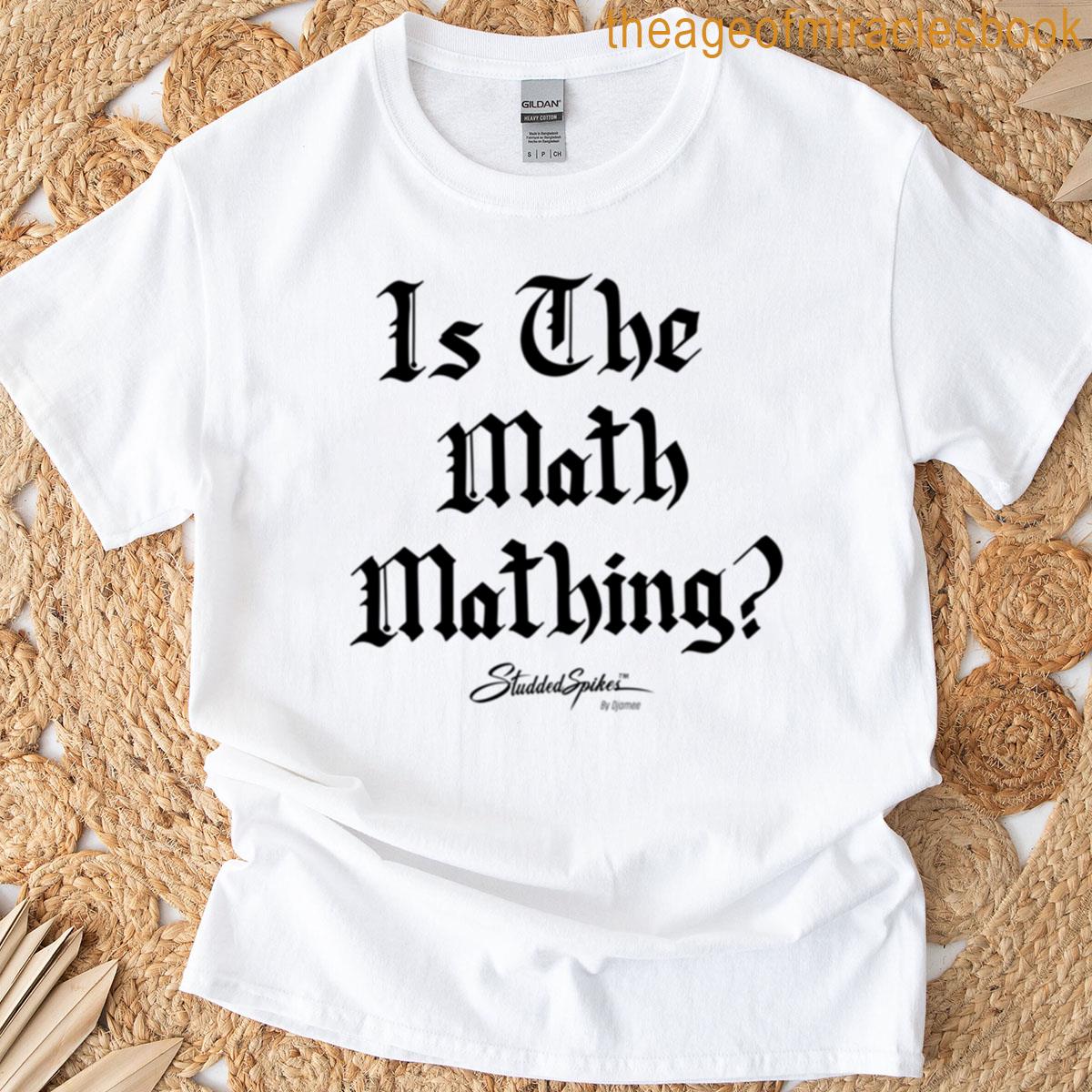 Is The Math Mathing Studdedspikes By Djamee T-shirt