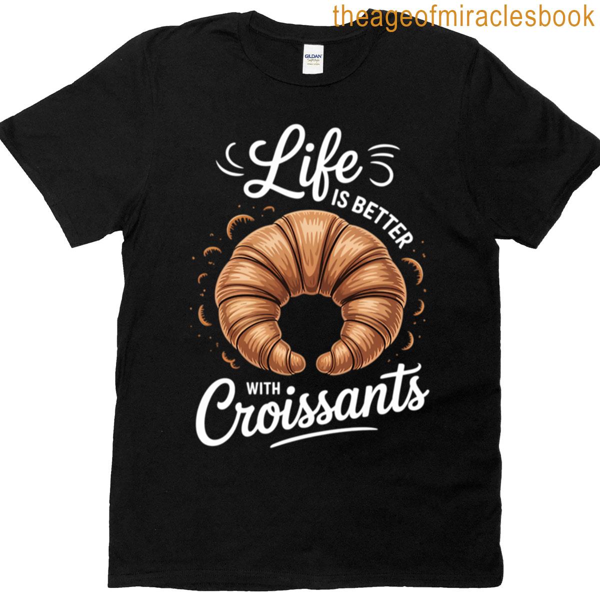 Life Better With Croissants T-shirt
