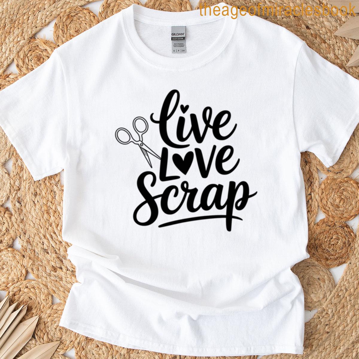 Live Love Scrap T-shirt