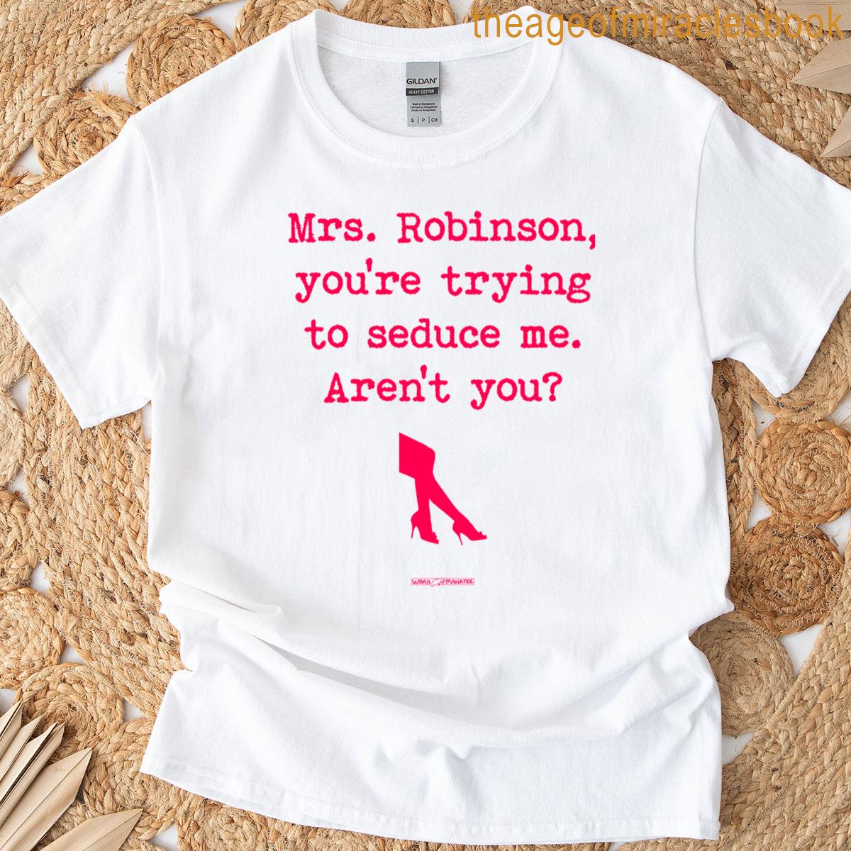 Mrs Robinson Seduce Me T-shirt
