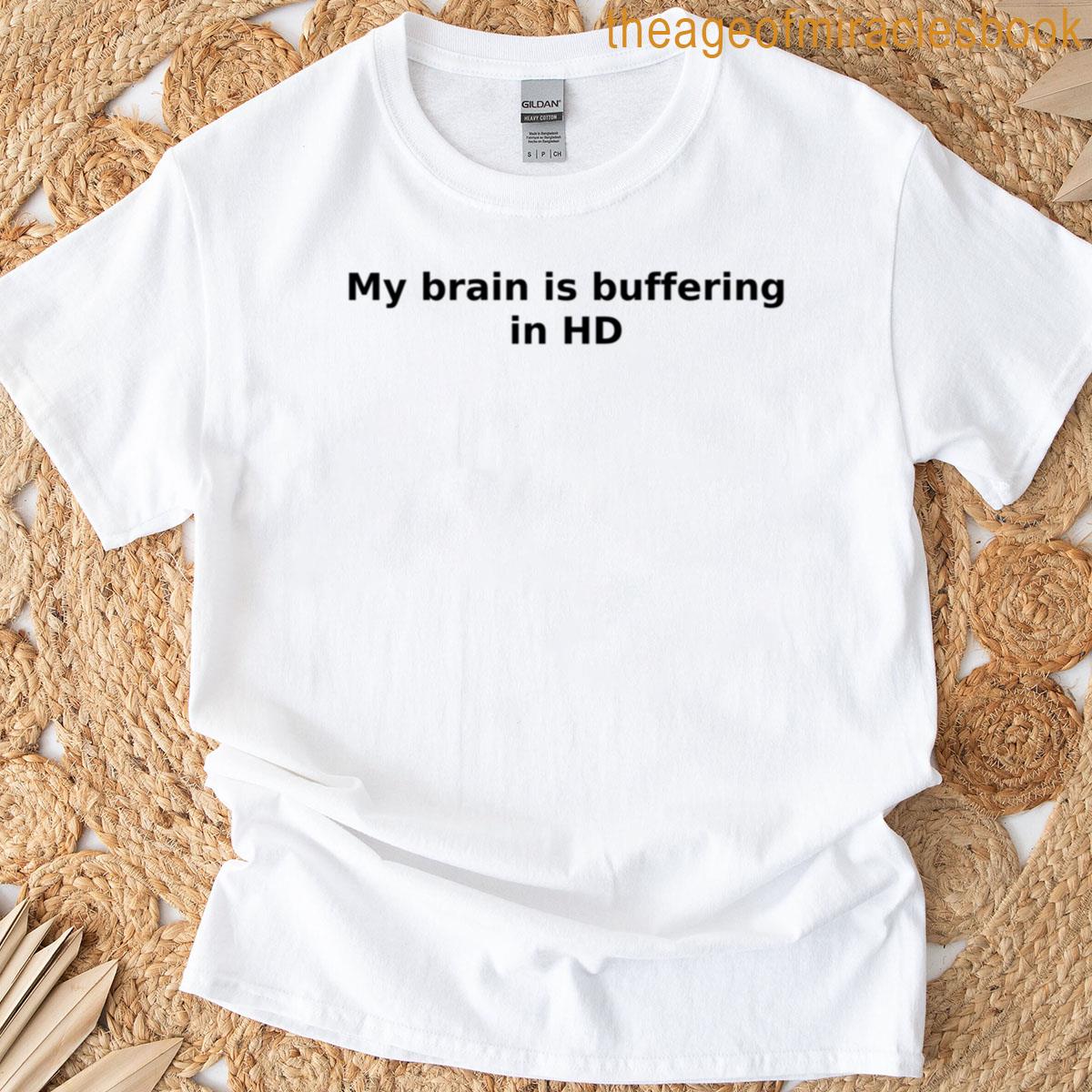 My Brain Is Buffering In Hd T-shirt